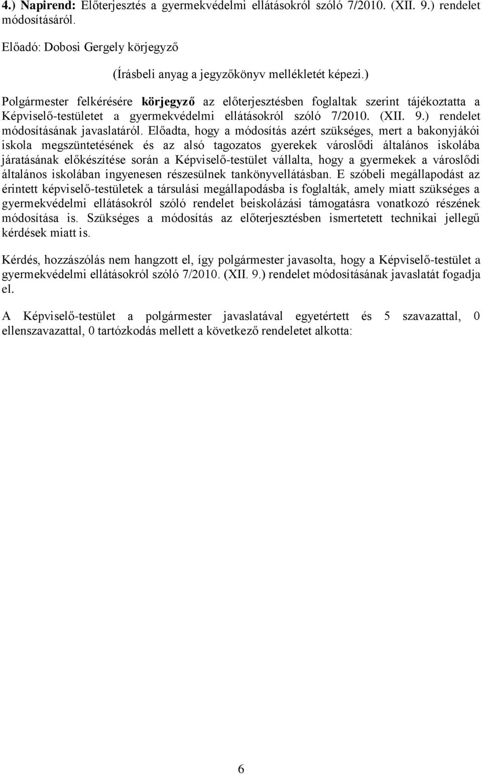 Előadta, hogy a módosítás azért szükséges, mert a bakonyjákói iskola megszüntetésének és az alsó tagozatos gyerekek városlődi általános iskolába járatásának előkészítése során a Képviselő-testület