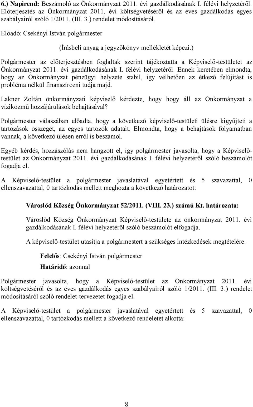 Polgármester az előterjesztésben foglaltak szerint tájékoztatta a Képviselő-testületet az Önkormányzat 2011. évi gazdálkodásának I. félévi helyzetéről.