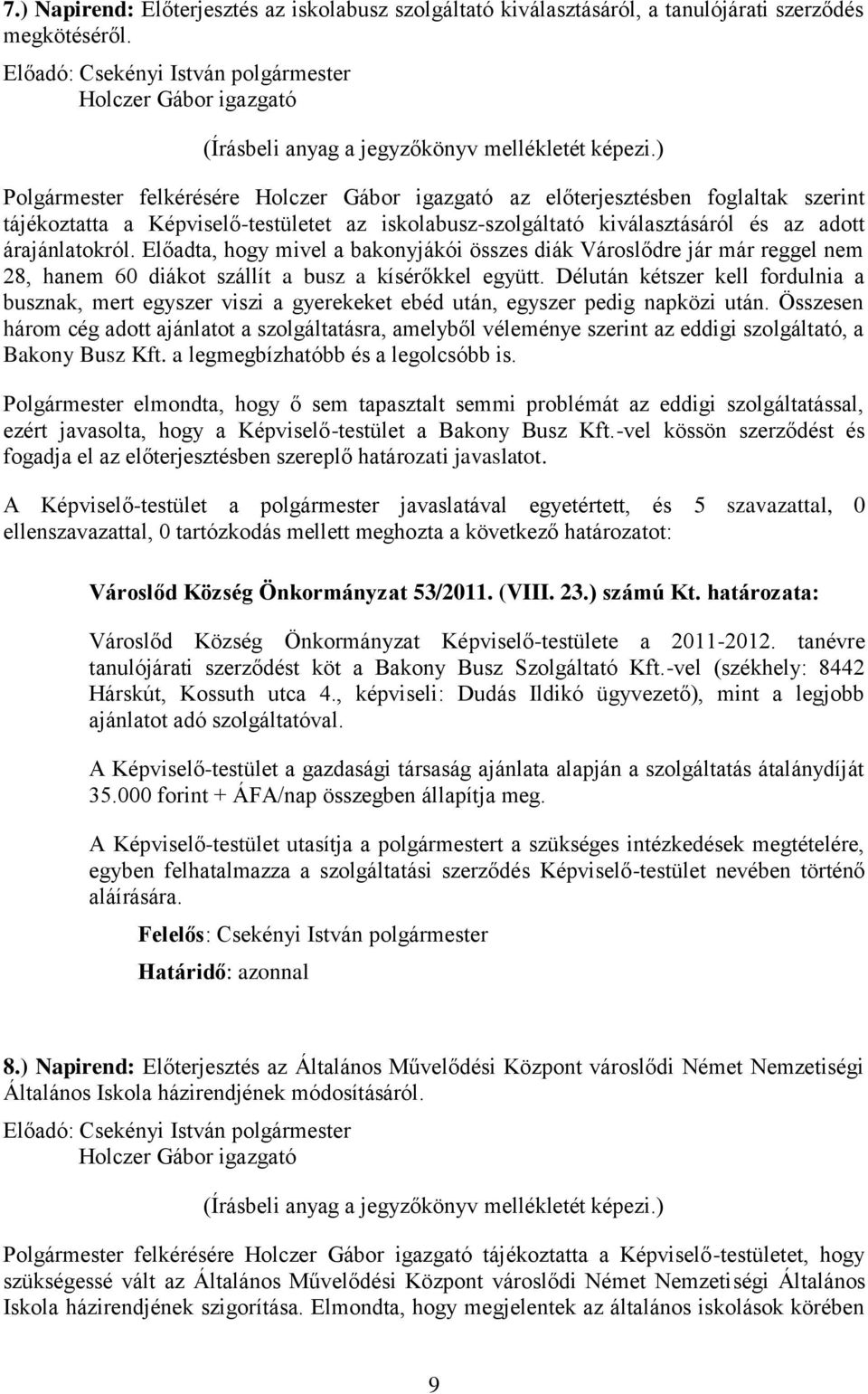 Előadta, hogy mivel a bakonyjákói összes diák Városlődre jár már reggel nem 28, hanem 60 diákot szállít a busz a kísérőkkel együtt.