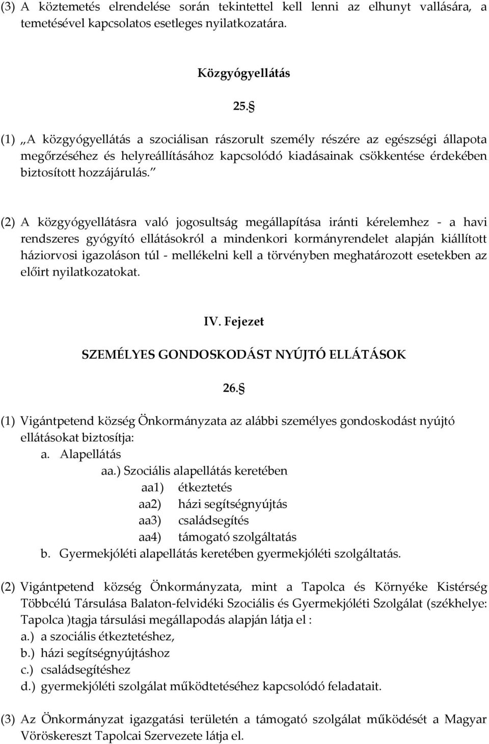 (2) A közgyógyell{t{sra való jogosults{g meg{llapít{sa ir{nti kérelemhez - a havi rendszeres gyógyító ell{t{sokról a mindenkori korm{nyrendelet alapj{n ki{llított h{ziorvosi igazol{son túl -