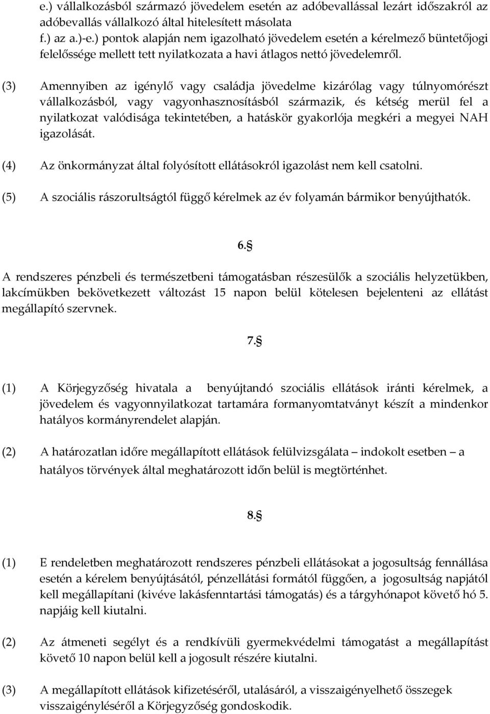 (3) Amennyiben az igénylő vagy csal{dja jövedelme kiz{rólag vagy túlnyomórészt v{llalkoz{sból, vagy vagyonhasznosít{sból sz{rmazik, és kétség merül fel a nyilatkozat valódis{ga tekintetében, a