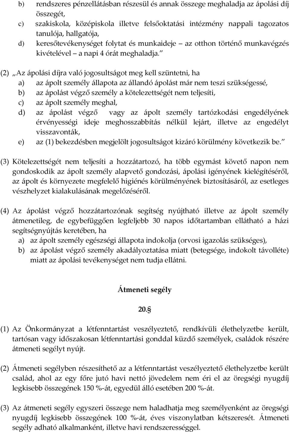 (2) Az {pol{si díjra való jogosults{got meg kell szüntetni, ha a) az {polt személy {llapota az {llandó {pol{st m{r nem teszi szükségessé, b) az {pol{st végző személy a kötelezettségét nem teljesíti,