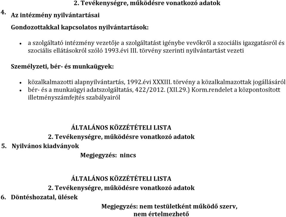 ellátásokról szóló 1993.évi III. törvény szerinti nyilvántartást vezeti Személyzeti, bér- és munkaügyek: közalkalmazotti alapnyilvántartás, 1992.évi XXXIII.