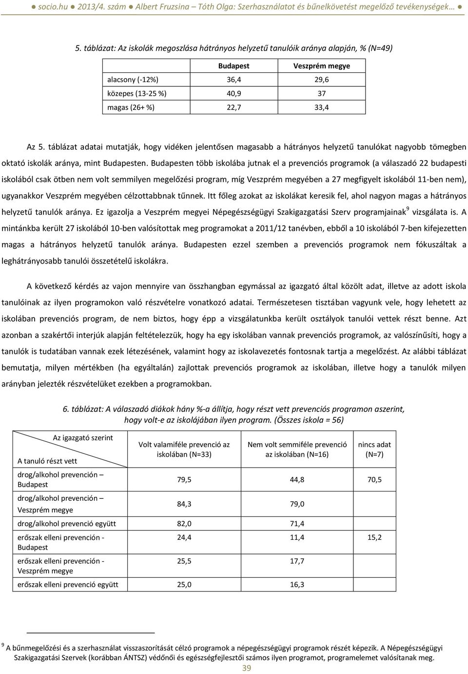 en több iskolába jutnak el a prevenciós programok (a válaszadó 22 budapesti iskolából csak ötben nem volt semmilyen megelőzési program, míg Veszprém megyében a 27 megfigyelt iskolából 11-ben nem),