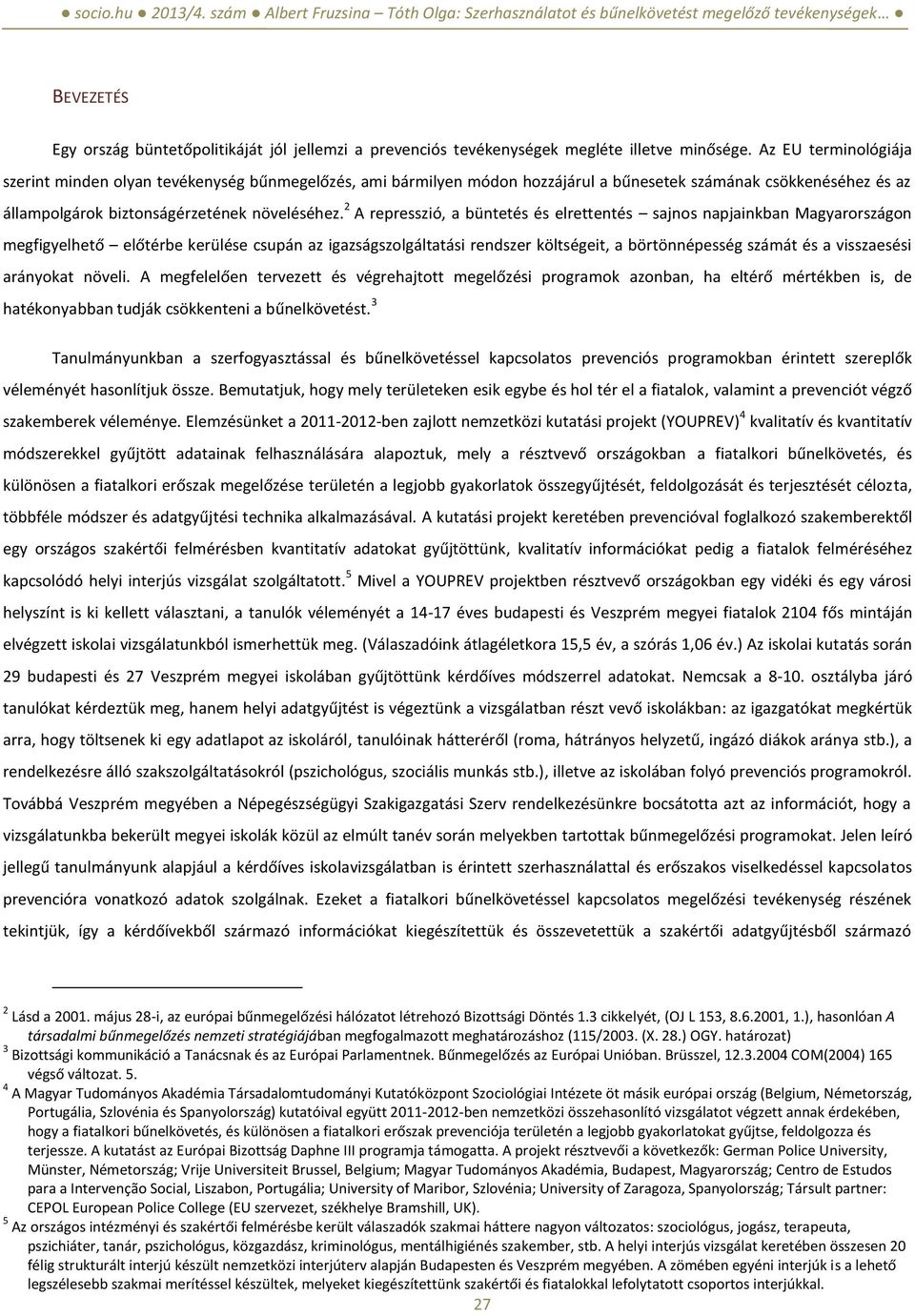 2 A represszió, a büntetés és elrettentés sajnos napjainkban Magyarországon megfigyelhető előtérbe kerülése csupán az igazságszolgáltatási rendszer költségeit, a börtönnépesség számát és a