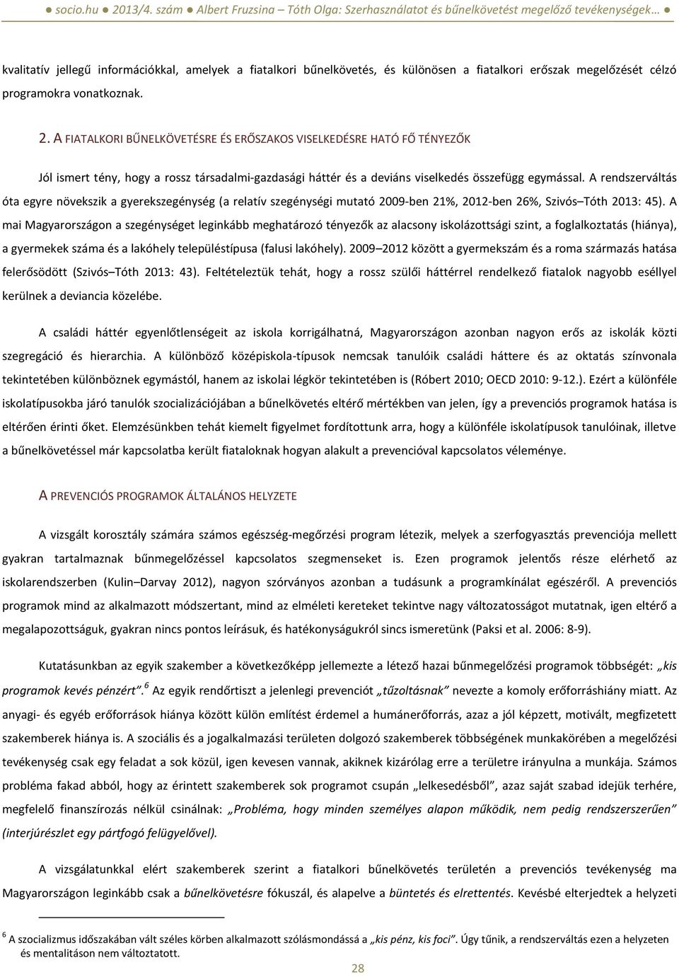 A rendszerváltás óta egyre növekszik a gyerekszegénység (a relatív szegénységi mutató 2009-ben 21%, 2012-ben 26%, Szivós Tóth 2013: 45).