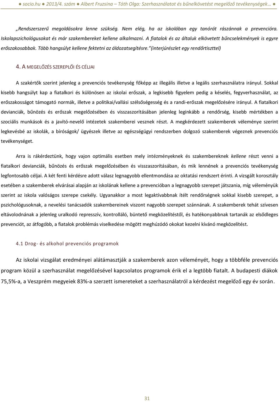 A MEGELŐZÉS SZEREPLŐI ÉS CÉLJAI A szakértők szerint jelenleg a prevenciós tevékenység főképp az illegális illetve a legális szerhasználatra irányul.