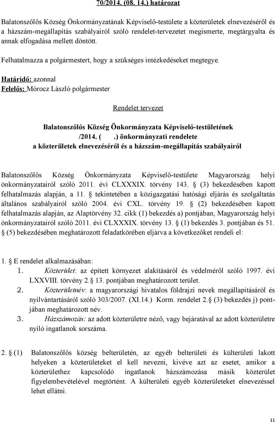 elfogadása mellett döntött. Felhatalmazza a polgármestert, hogy a szükséges intézkedéseket megtegye.