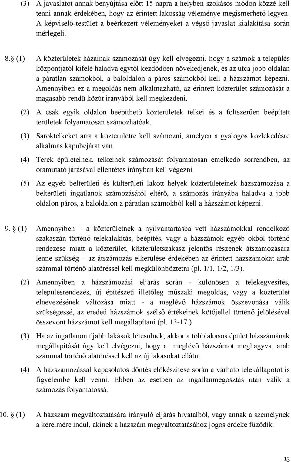 (1) A közterületek házainak számozását úgy kell elvégezni, hogy a számok a település központjától kifelé haladva egytől kezdődően növekedjenek, és az utca jobb oldalán a páratlan számokból, a