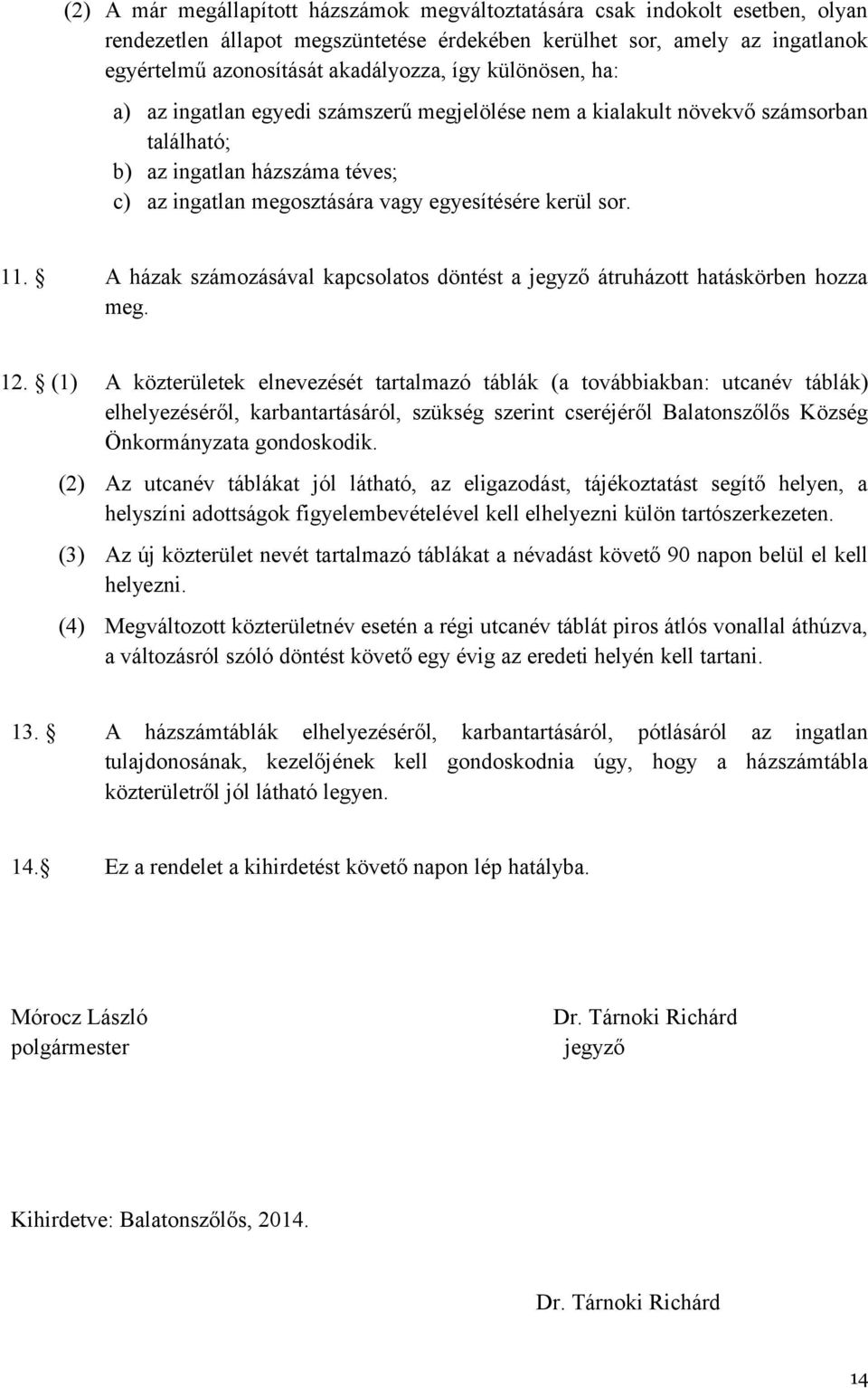 A házak számozásával kapcsolatos döntést a jegyző átruházott hatáskörben hozza meg. 12.