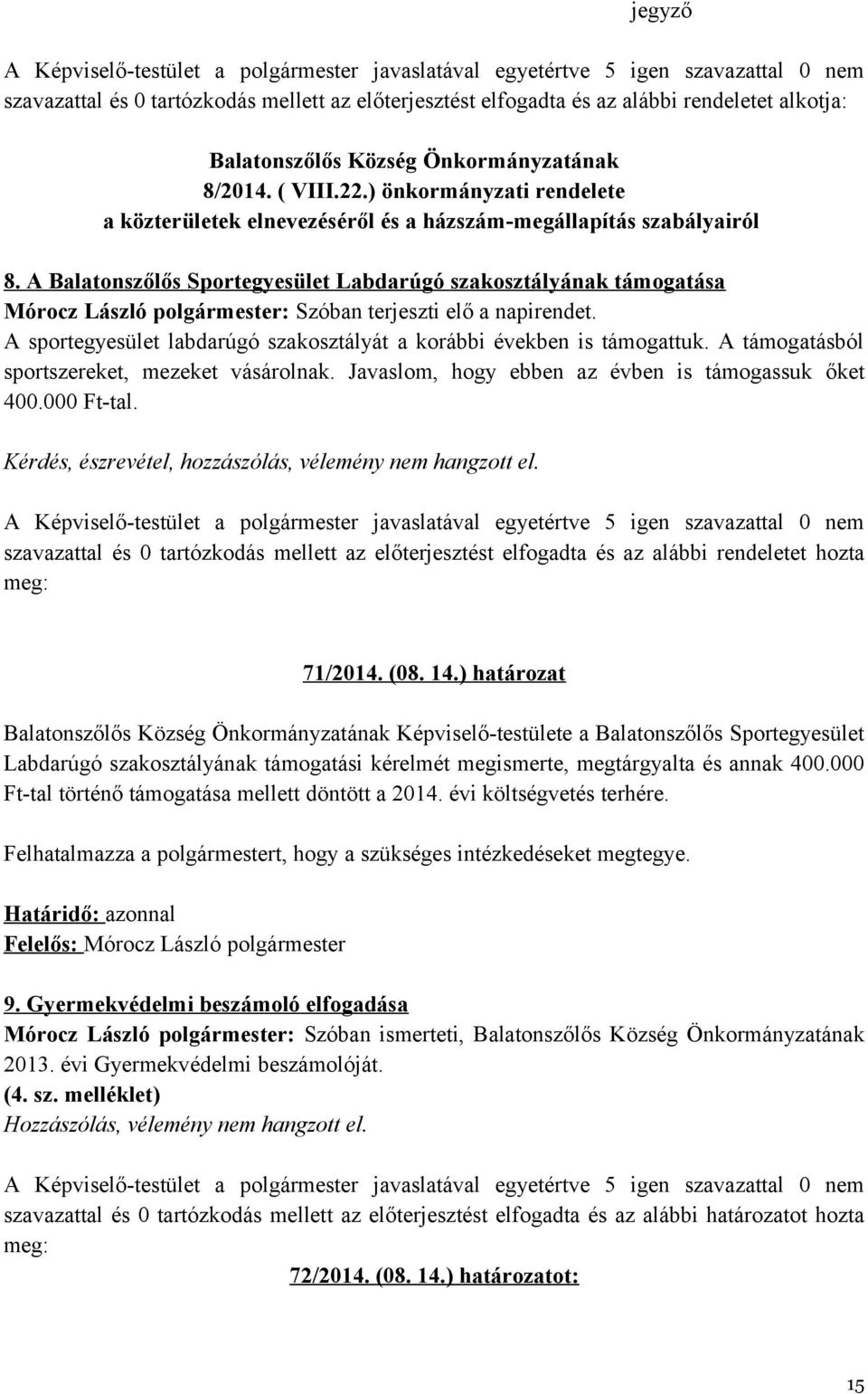 A Balatonszőlős Sportegyesület Labdarúgó szakosztályának támogatása Mórocz László polgármester: Szóban terjeszti elő a napirendet.