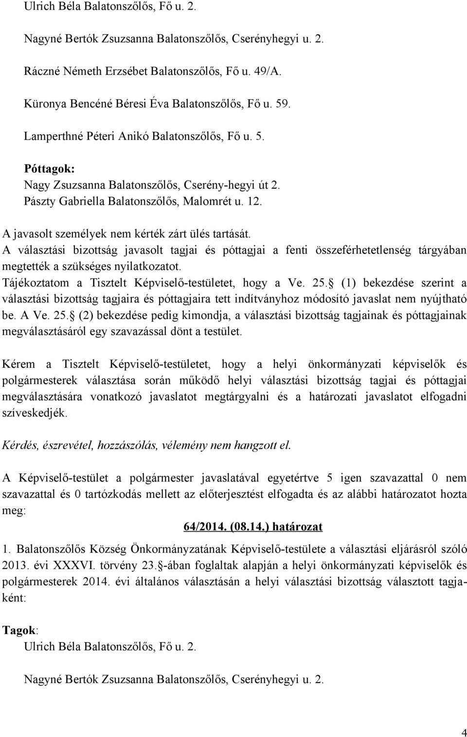 A javasolt személyek nem kérték zárt ülés tartását. A választási bizottság javasolt tagjai és póttagjai a fenti összeférhetetlenség tárgyában megtették a szükséges nyilatkozatot.