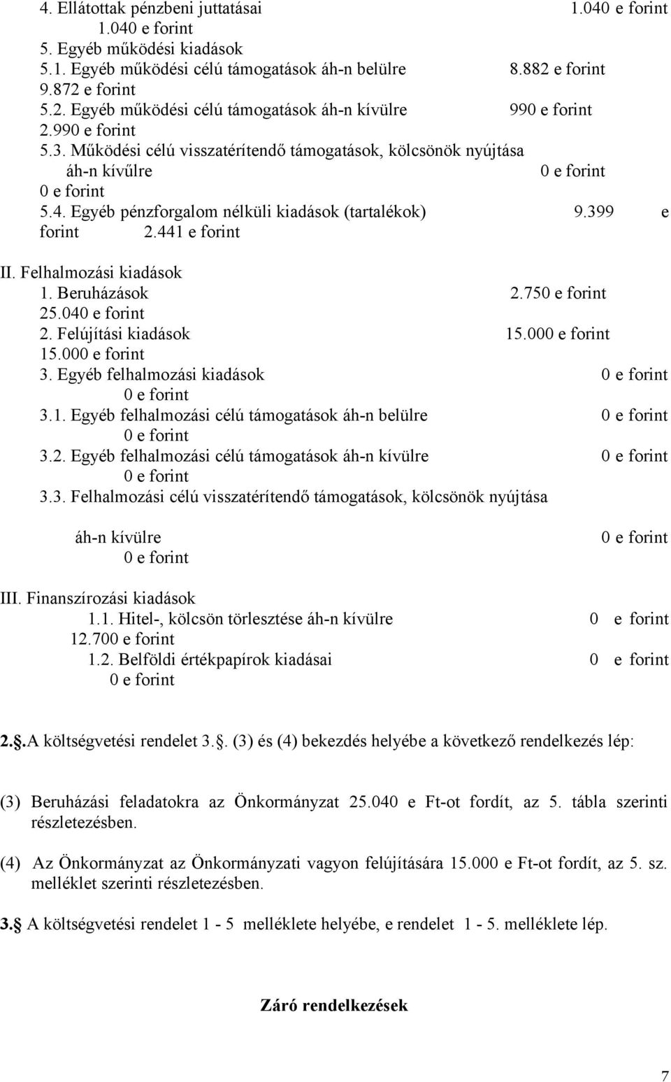Működési célú visszatérítendő támogatások, kölcsönök nyújtása áh-n kívűlre 0 e forint 0 e forint 5.4. Egyéb pénzforgalom nélküli kiadások (tartalékok) 9.399 e forint 2.441 e forint II.