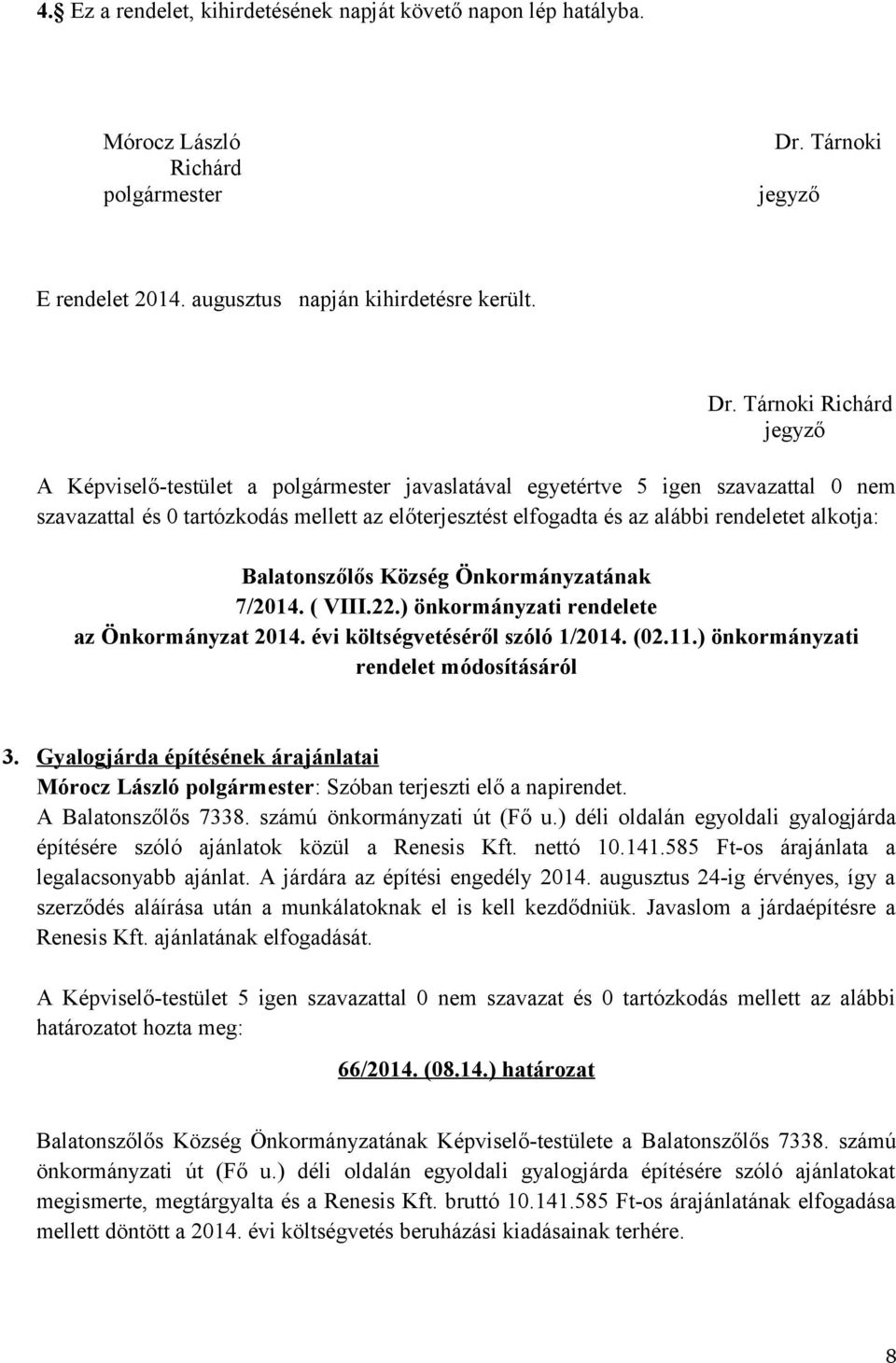Tárnoki Richárd jegyző A Képviselő-testület a polgármester javaslatával egyetértve 5 igen szavazattal 0 nem szavazattal és 0 tartózkodás mellett az előterjesztést elfogadta és az alábbi rendeletet