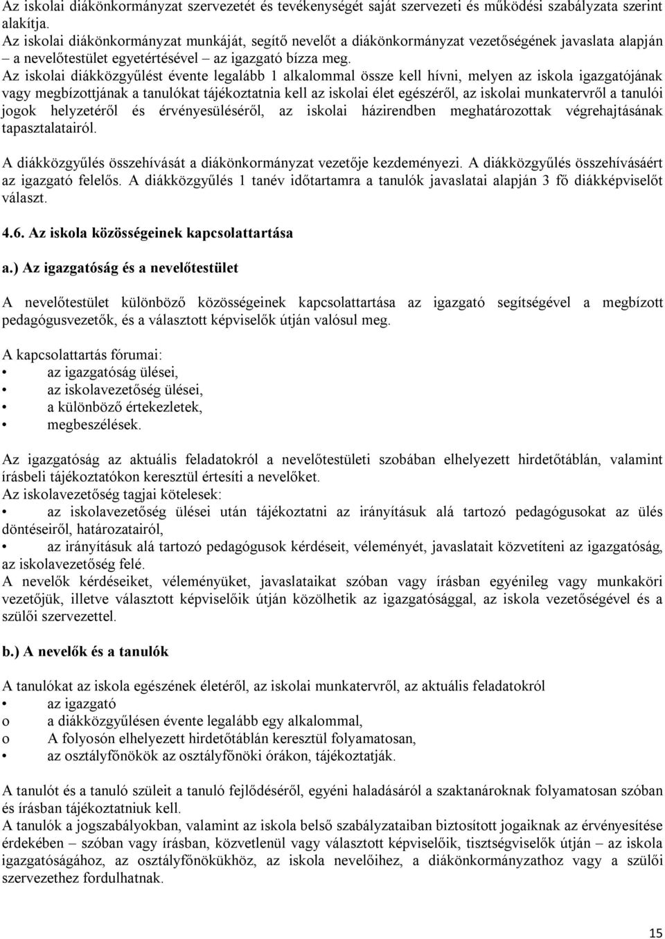 Az iskolai diákközgyűlést évente legalább 1 alkalommal össze kell hívni, melyen az iskola igazgatójának vagy megbízottjának a tanulókat tájékoztatnia kell az iskolai élet egészéről, az iskolai