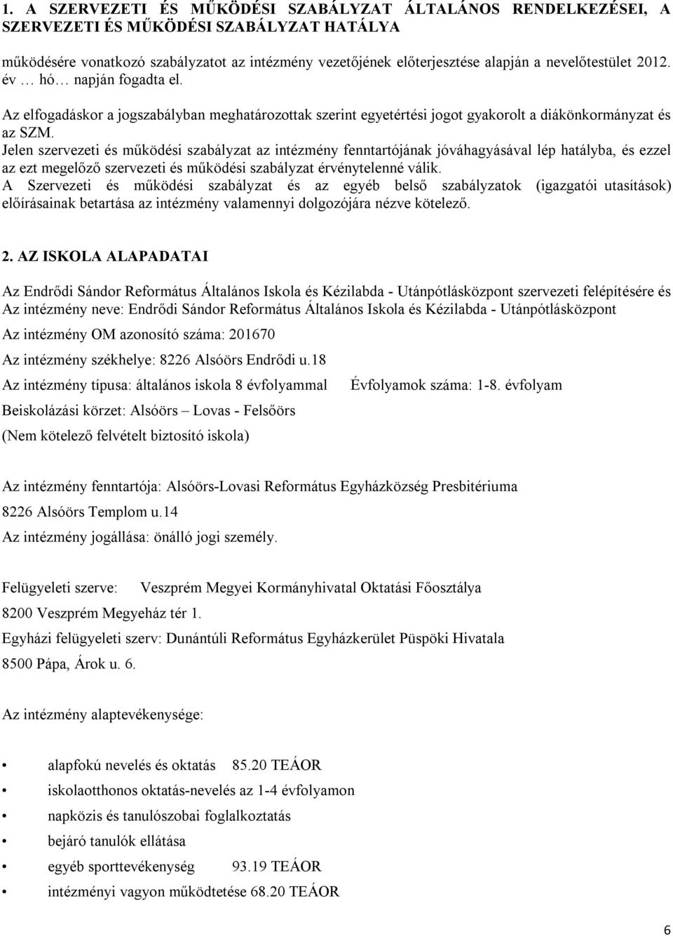 Jelen szervezeti és működési szabályzat az intézmény fenntartójának jóváhagyásával lép hatályba, és ezzel az ezt megelőző szervezeti és működési szabályzat érvénytelenné válik.