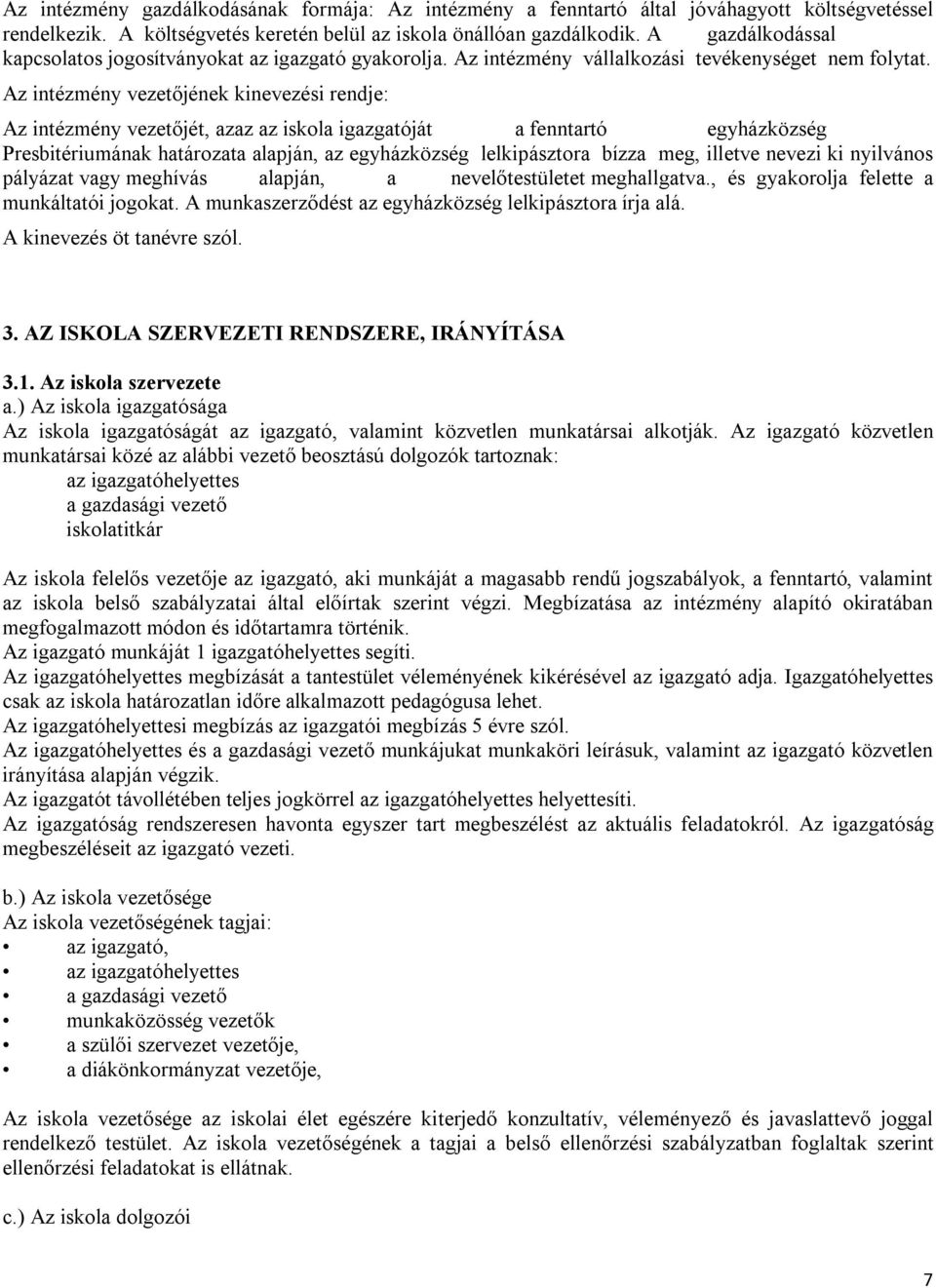 Az intézmény vezetőjének kinevezési rendje: Az intézmény vezetőjét, azaz az iskola igazgatóját a fenntartó egyházközség Presbitériumának határozata alapján, az egyházközség lelkipásztora bízza meg,