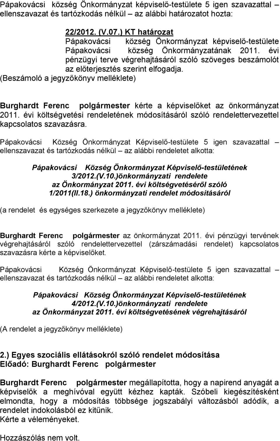 (Beszámoló a jegyzőkönyv melléklete) Burghardt Ferenc polgármester kérte a képviselőket az önkormányzat 2011.