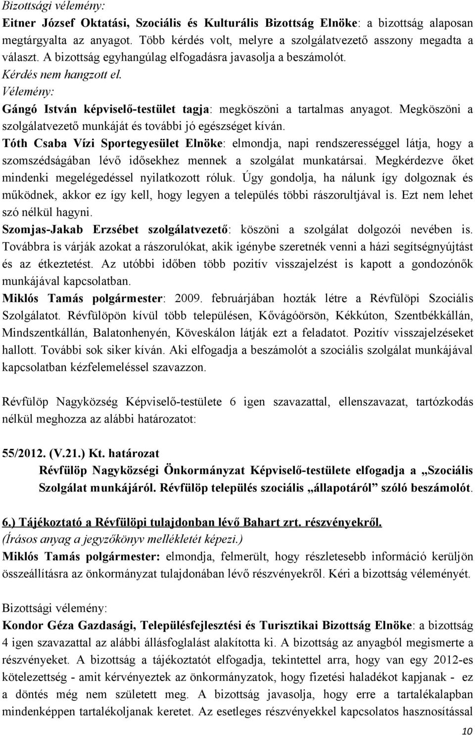 Vélemény: Gángó István képviselő-testület tagja: megköszöni a tartalmas anyagot. Megköszöni a szolgálatvezető munkáját és további jó egészséget kíván.