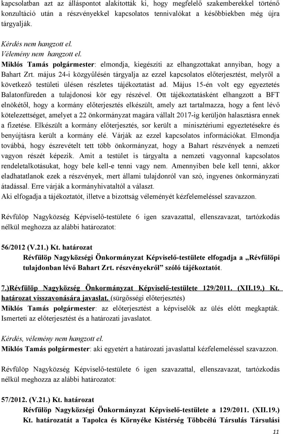 május 24-i közgyűlésén tárgyalja az ezzel kapcsolatos előterjesztést, melyről a következő testületi ülésen részletes tájékoztatást ad.