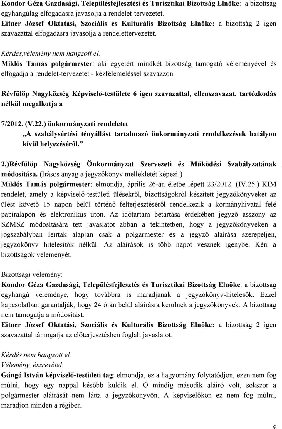 Miklós Tamás polgármester: aki egyetért mindkét bizottság támogató véleményével és elfogadja a rendelet-tervezetet - kézfelemeléssel szavazzon. nélkül megalkotja a 7/2012. (V.22.