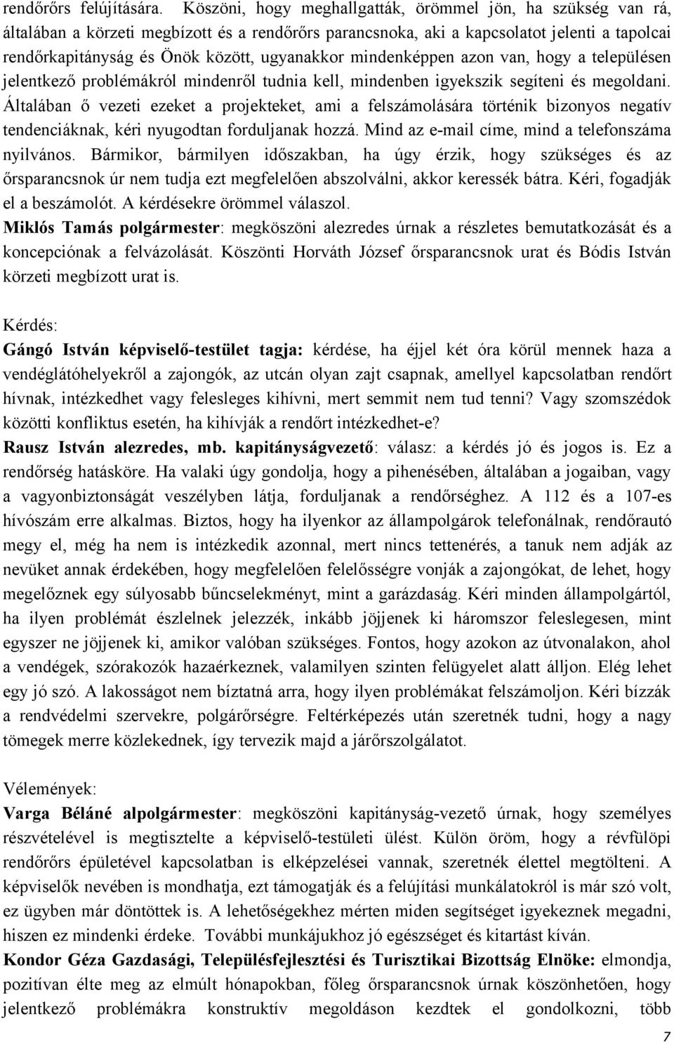 ugyanakkor mindenképpen azon van, hogy a településen jelentkező problémákról mindenről tudnia kell, mindenben igyekszik segíteni és megoldani.