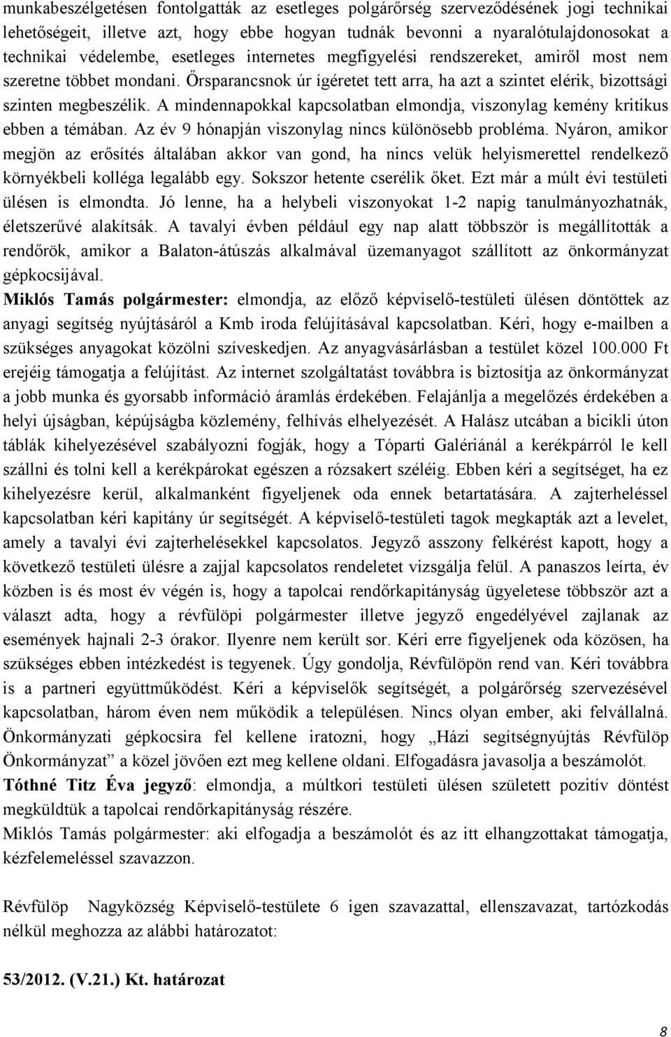 A mindennapokkal kapcsolatban elmondja, viszonylag kemény kritikus ebben a témában. Az év 9 hónapján viszonylag nincs különösebb probléma.