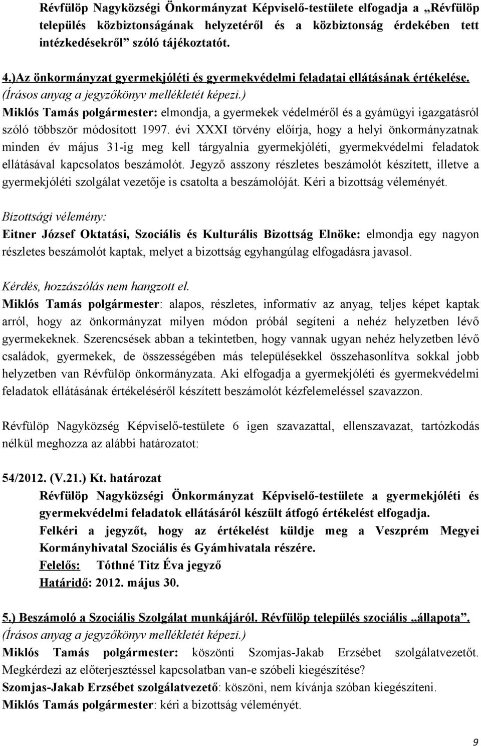 ) Miklós Tamás polgármester: elmondja, a gyermekek védelméről és a gyámügyi igazgatásról szóló többször módosított 1997.