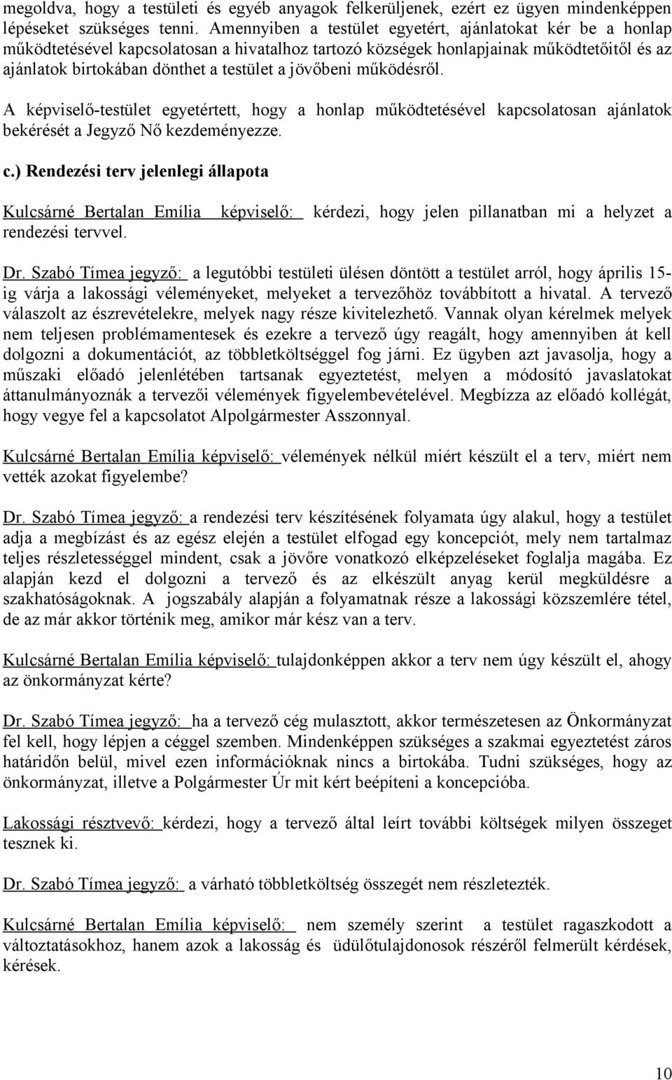 jövőbeni működésről. A képviselő-testület egyetértett, hogy a honlap működtetésével kapcsolatosan ajánlatok bekérését a Jegyző Nő kezdeményezze. c.