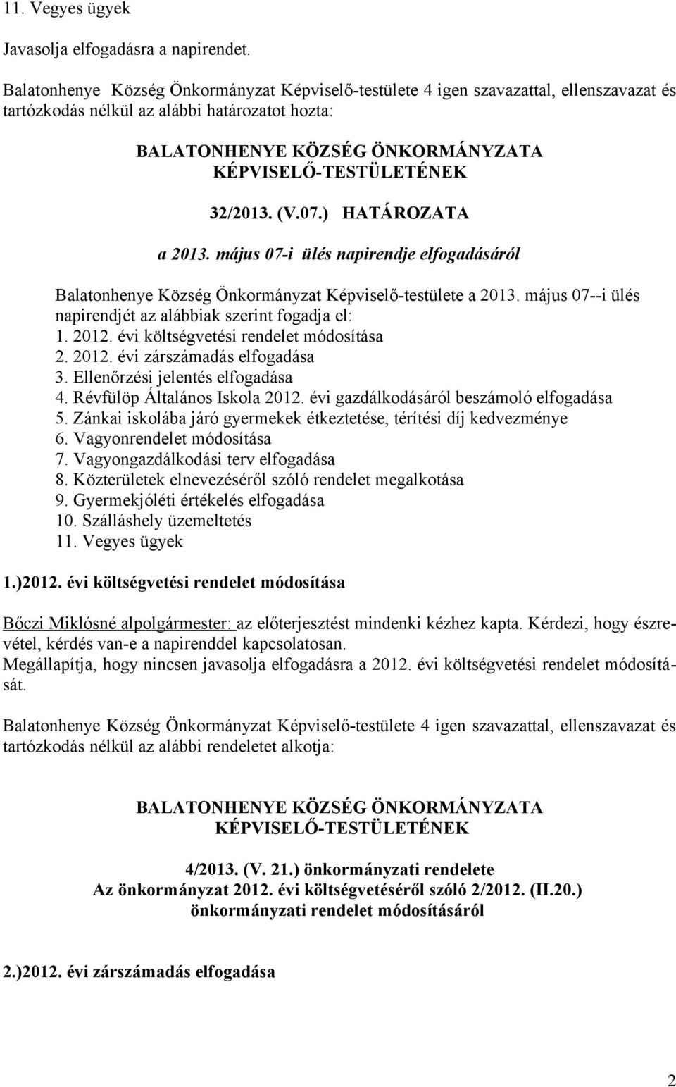 Révfülöp Általános Iskola 2012. évi gazdálkodásáról beszámoló elfogadása 5. Zánkai iskolába járó gyermekek étkeztetése, térítési díj kedvezménye 6. Vagyonrendelet módosítása 7.