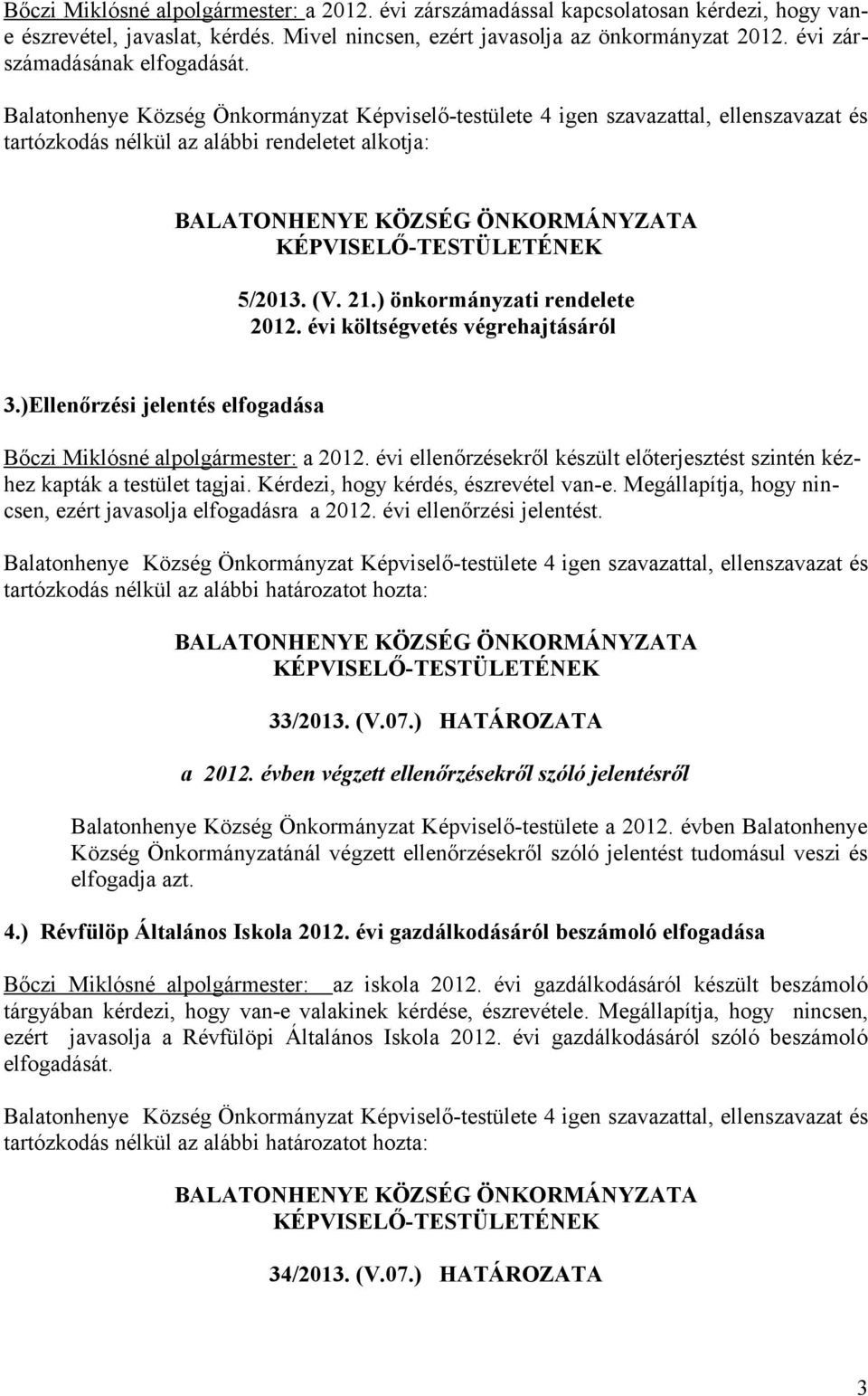 )Ellenőrzési jelentés elfogadása Bőczi Miklósné alpolgármester: a 2012. évi ellenőrzésekről készült előterjesztést szintén kézhez kapták a testület tagjai. Kérdezi, hogy kérdés, észrevétel van-e.