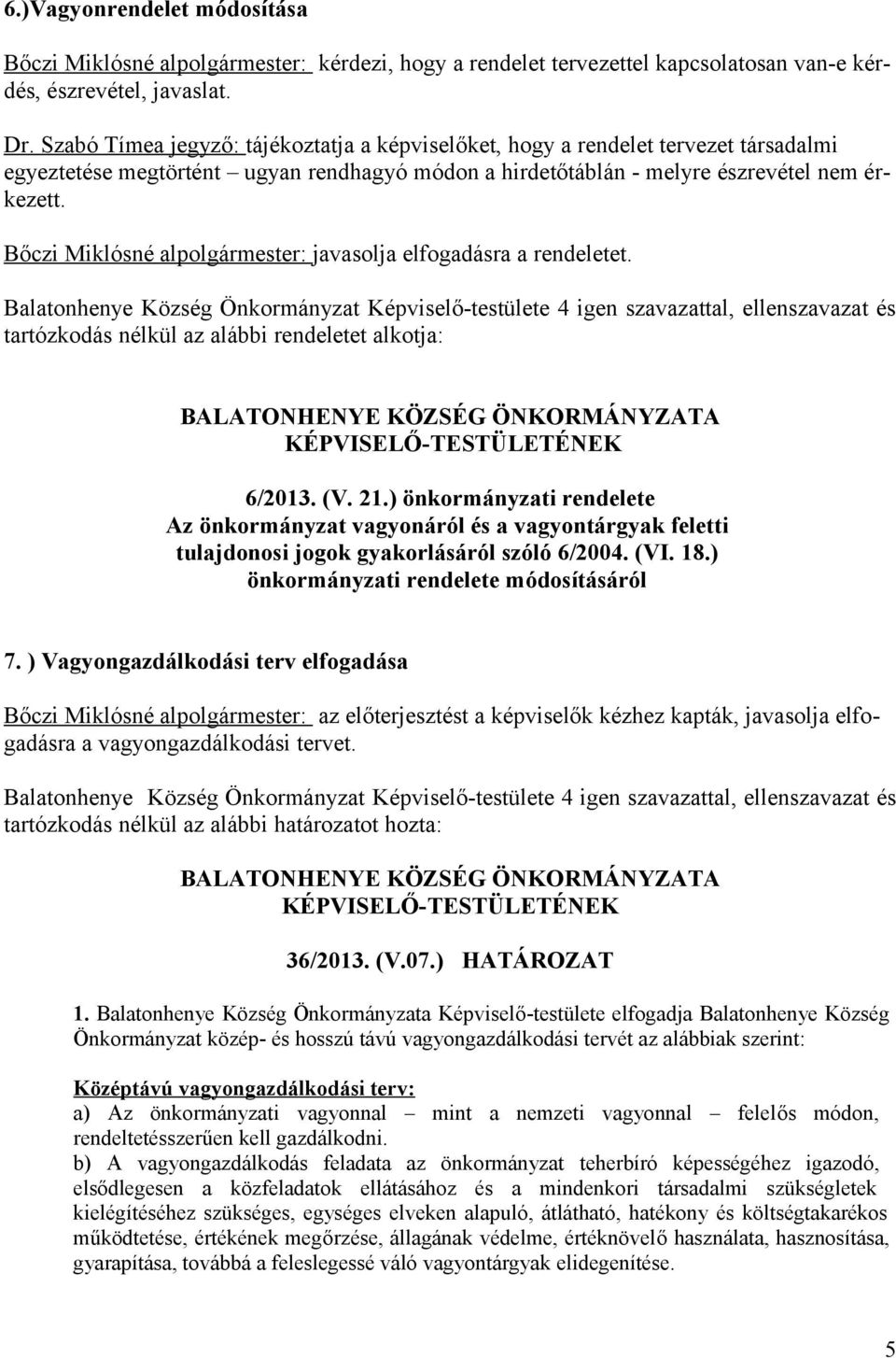 Bőczi Miklósné alpolgármester: javasolja elfogadásra a rendeletet. tartózkodás nélkül az alábbi rendeletet alkotja: 6/2013. (V. 21.