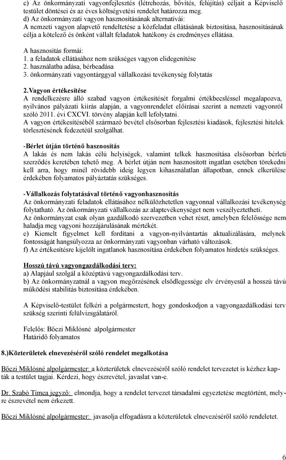 hatékony és eredményes ellátása. A hasznosítás formái: 1. a feladatok ellátásához nem szükséges vagyon elidegenítése 2. használatba adása, bérbeadása 3.