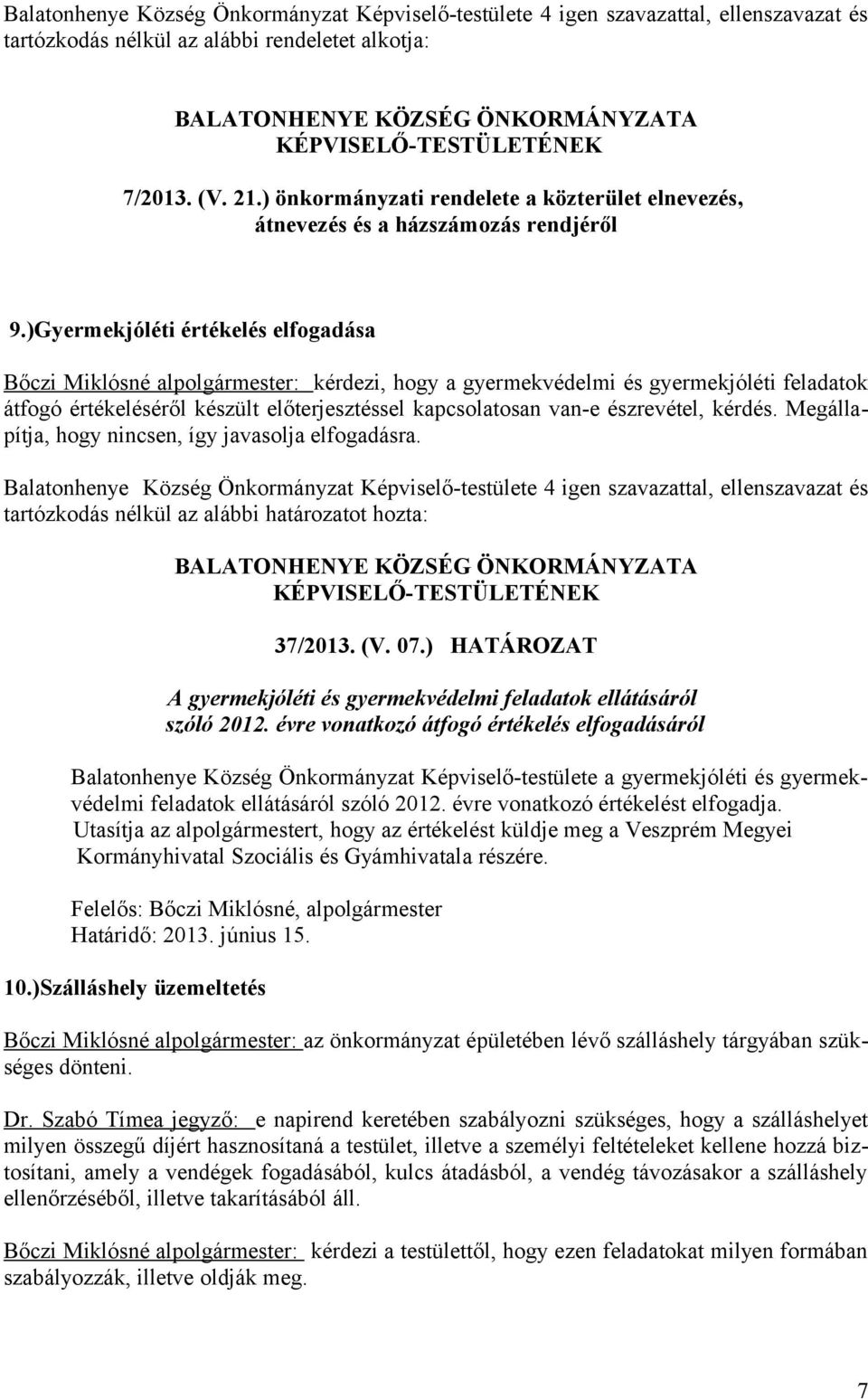 észrevétel, kérdés. Megállapítja, hogy nincsen, így javasolja elfogadásra. 37/2013. (V. 07.) HATÁROZAT A gyermekjóléti és gyermekvédelmi feladatok ellátásáról szóló 2012.