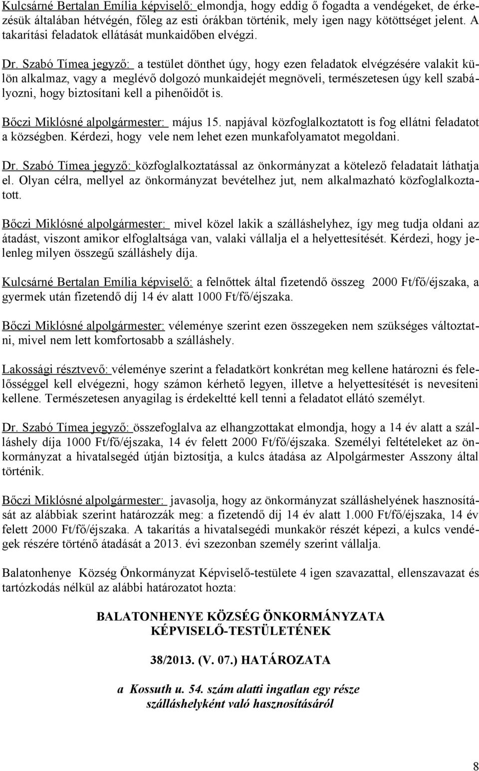 Szabó Tímea jegyző: a testület dönthet úgy, hogy ezen feladatok elvégzésére valakit külön alkalmaz, vagy a meglévő dolgozó munkaidejét megnöveli, természetesen úgy kell szabályozni, hogy biztosítani