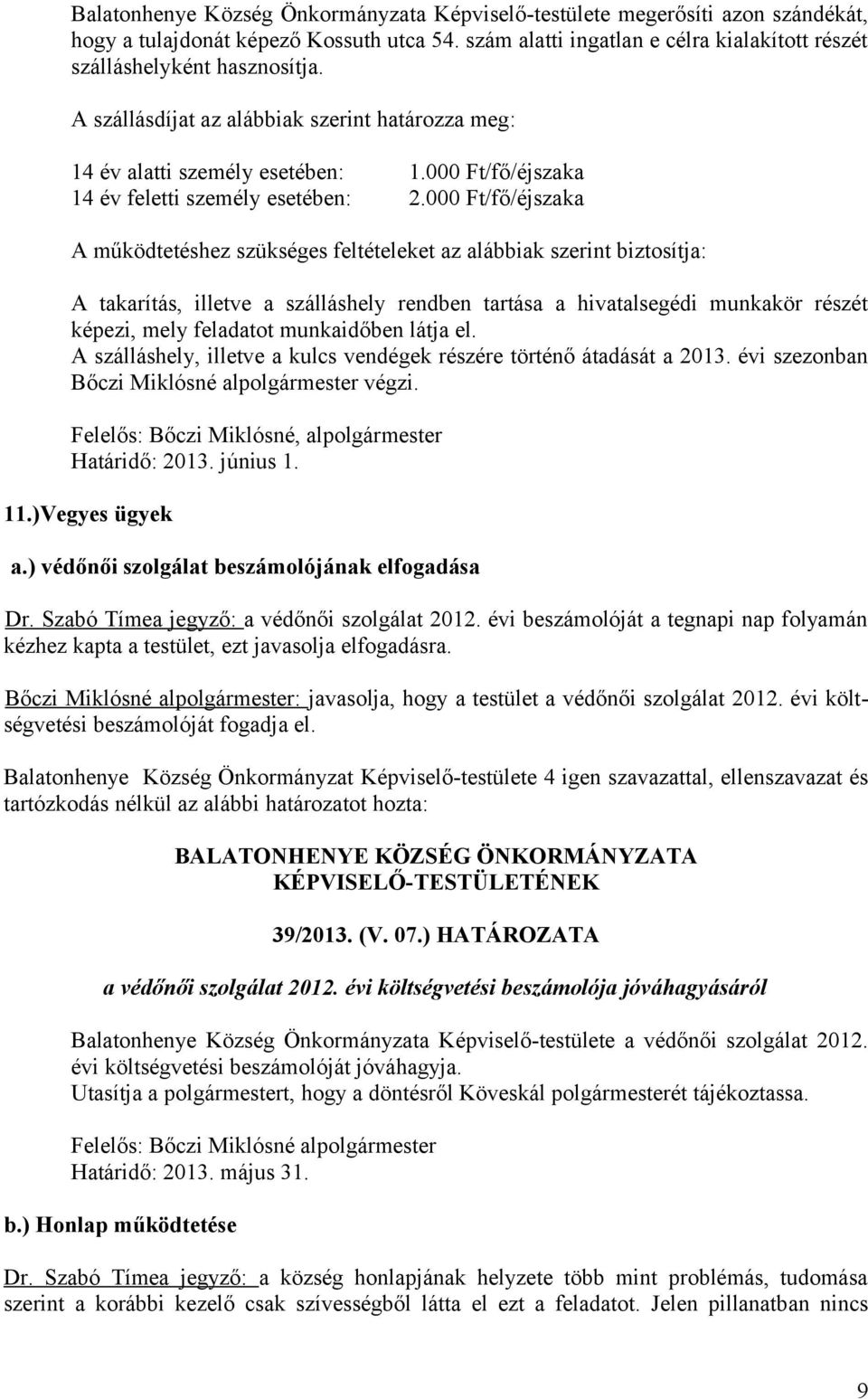 000 Ft/fő/éjszaka A működtetéshez szükséges feltételeket az alábbiak szerint biztosítja: A takarítás, illetve a szálláshely rendben tartása a hivatalsegédi munkakör részét képezi, mely feladatot