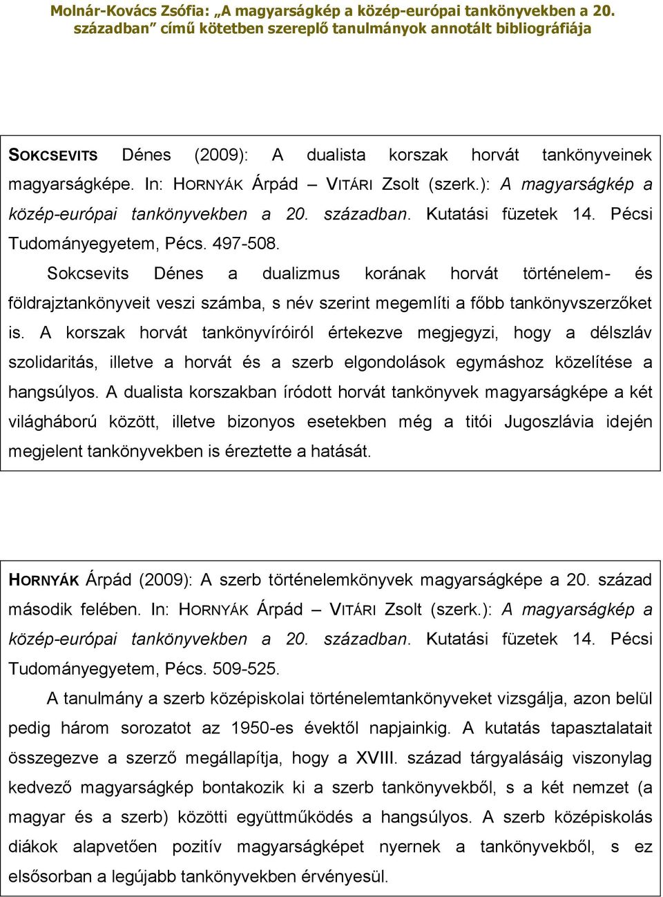 A korszak horvát tankönyvíróiról értekezve megjegyzi, hogy a délszláv szolidaritás, illetve a horvát és a szerb elgondolások egymáshoz közelítése a hangsúlyos.