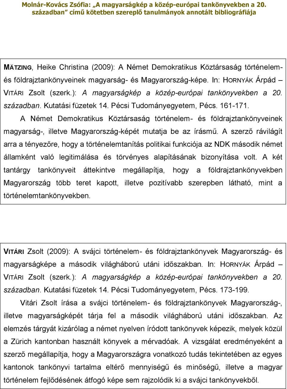 A Német Demokratikus Köztársaság történelem- és földrajztankönyveinek magyarság-, illetve Magyarország-képét mutatja be az írásmű.