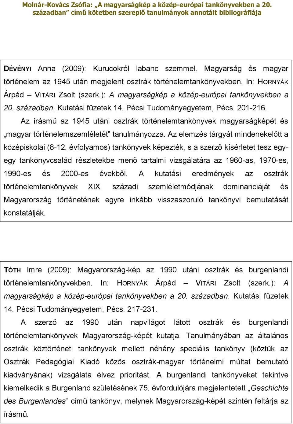 Az írásmű az 1945 utáni osztrák történelemtankönyvek magyarságképét és magyar történelemszemléletét tanulmányozza. Az elemzés tárgyát mindenekelőtt a középiskolai (8-12.