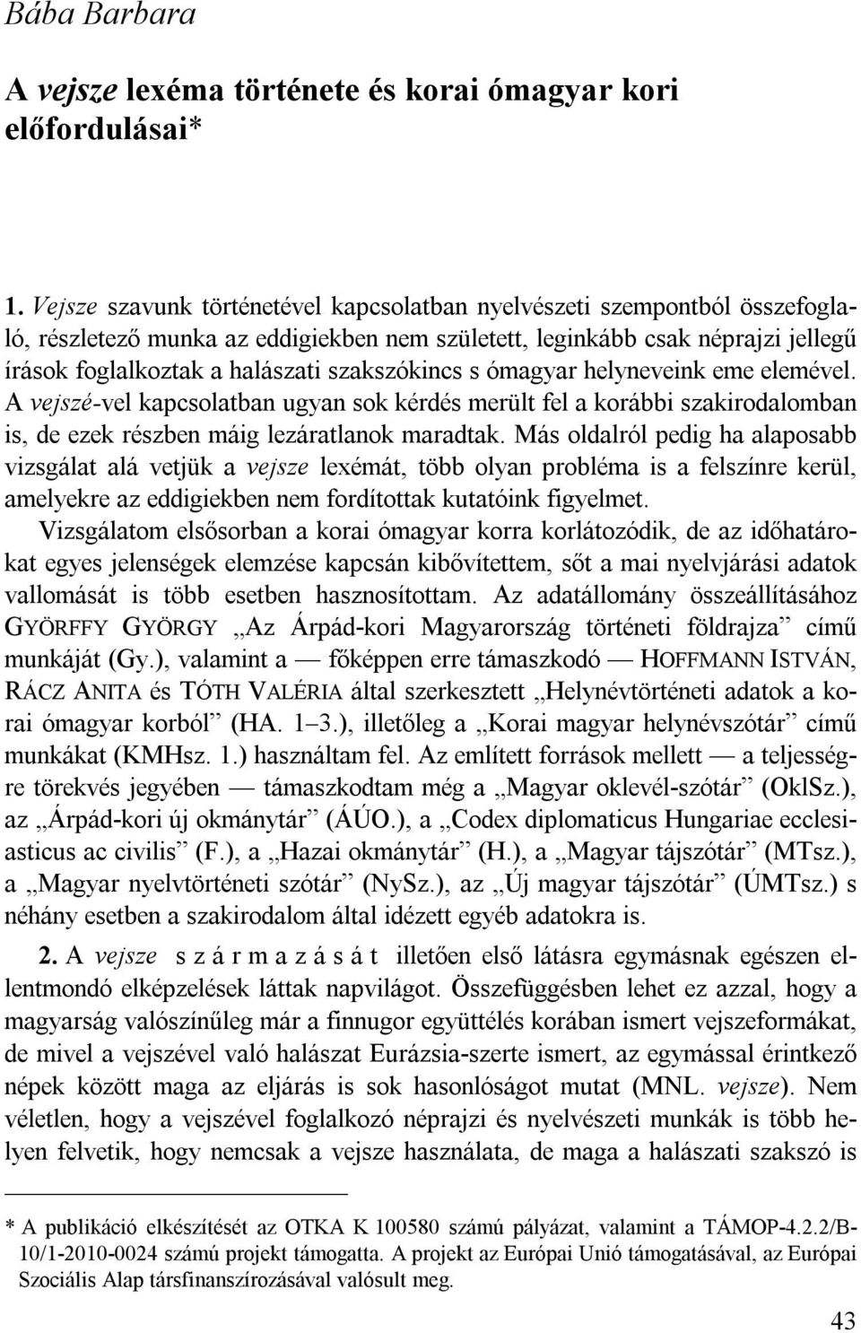 szakszókincs s ómagyar helyneveink eme elemével. A vejszé-vel kapcsolatban ugyan sok kérdés merült fel a korábbi szakirodalomban is, de ezek részben máig lezáratlanok maradtak.