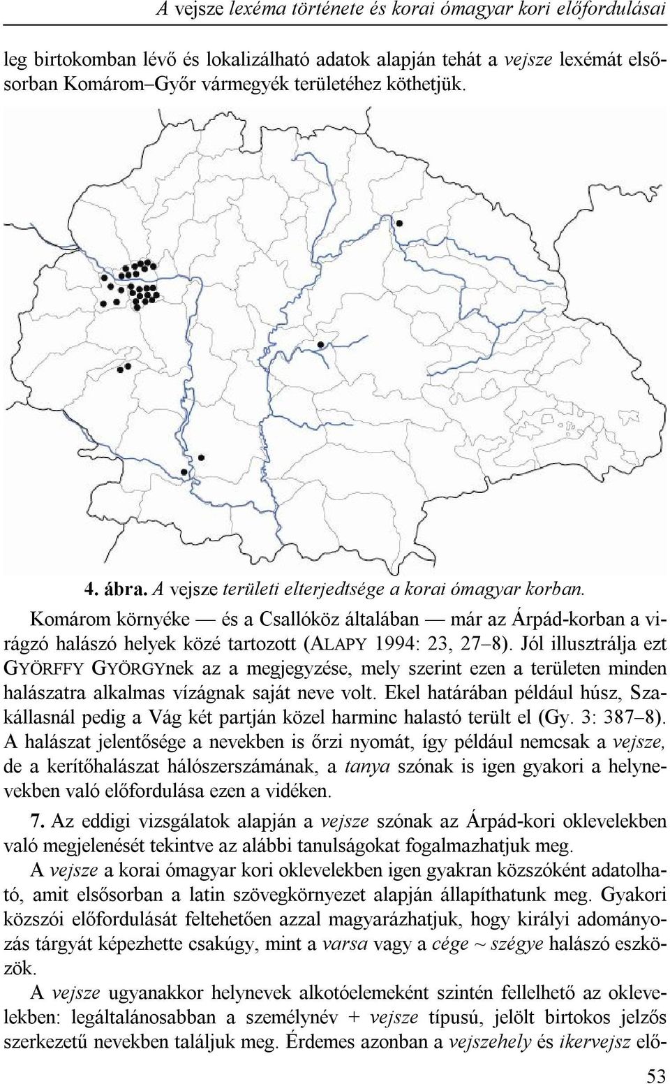 Jól illusztrálja ezt GYÖRFFY GYÖRGYnek az a megjegyzése, mely szerint ezen a területen minden halászatra alkalmas vízágnak saját neve volt.