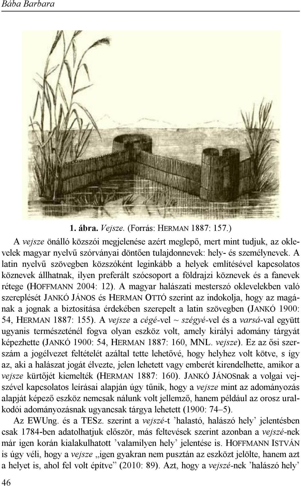 A magyar halászati mesterszó oklevelekben való szereplését JANKÓ JÁNOS és HERMAN OTTÓ szerint az indokolja, hogy az magának a jognak a biztosítása érdekében szerepelt a latin szövegben (JANKÓ 1900: