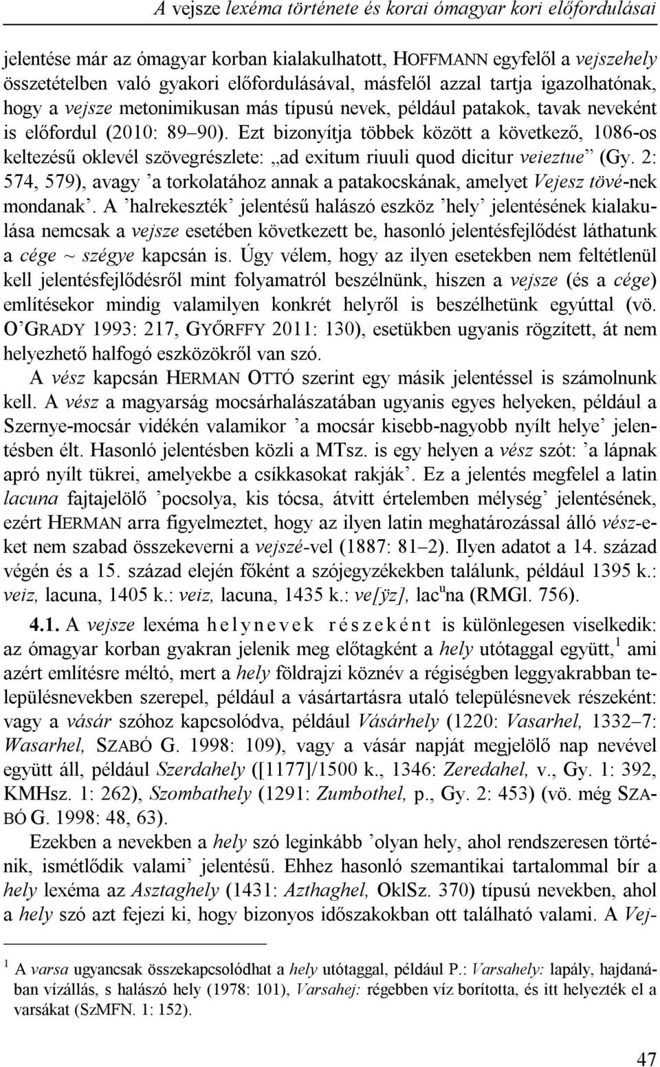 Ezt bizonyítja többek között a következő, 1086-os keltezésű oklevél szövegrészlete: ad exitum riuuli quod dicitur veieztue (Gy.