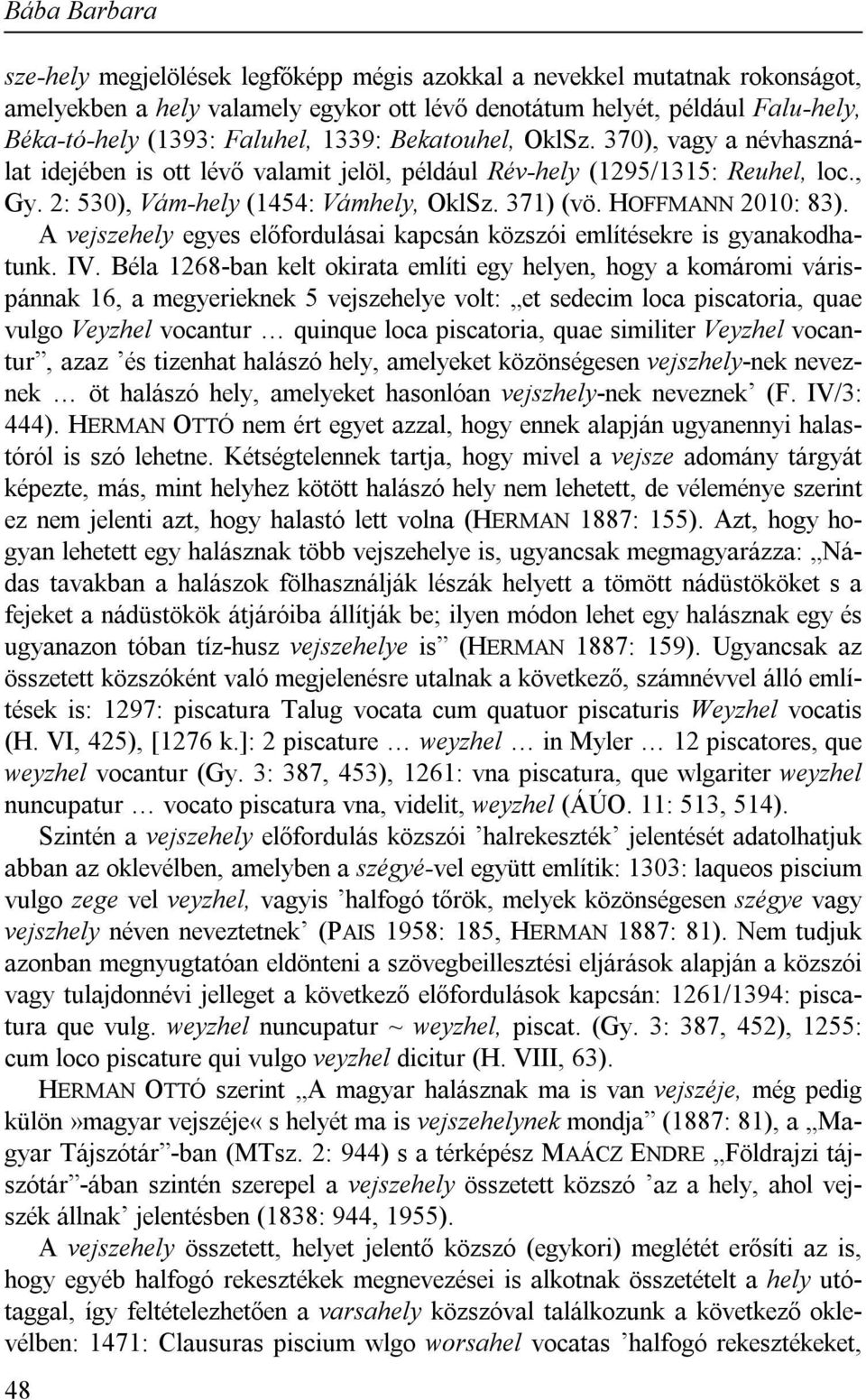 A vejszehely egyes előfordulásai kapcsán közszói említésekre is gyanakodhatunk. IV.