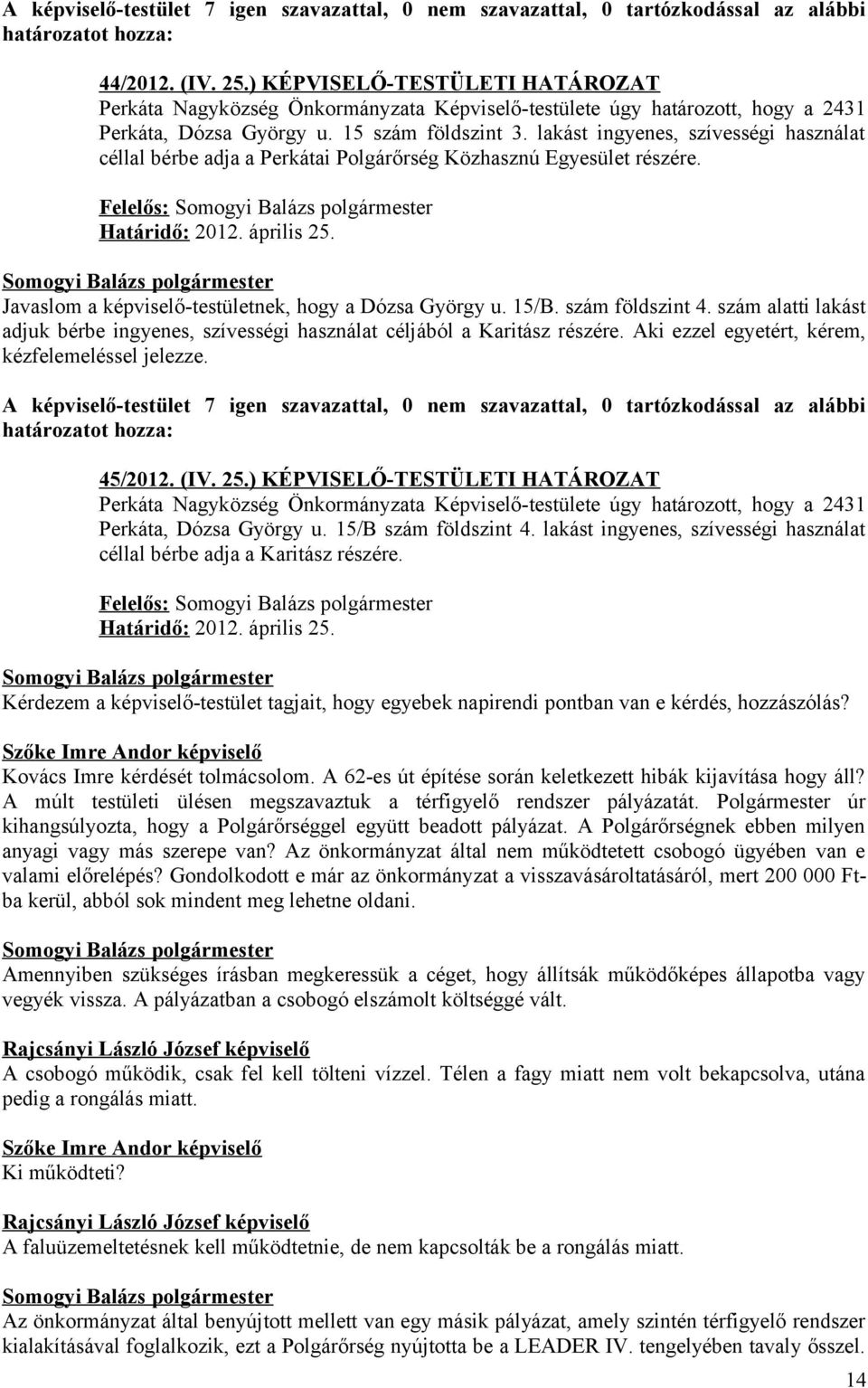 szám alatti lakást adjuk bérbe ingyenes, szívességi használat céljából a Karitász részére. Aki ezzel egyetért, kérem, kézfelemeléssel jelezze. 45/2012. (IV. 25.