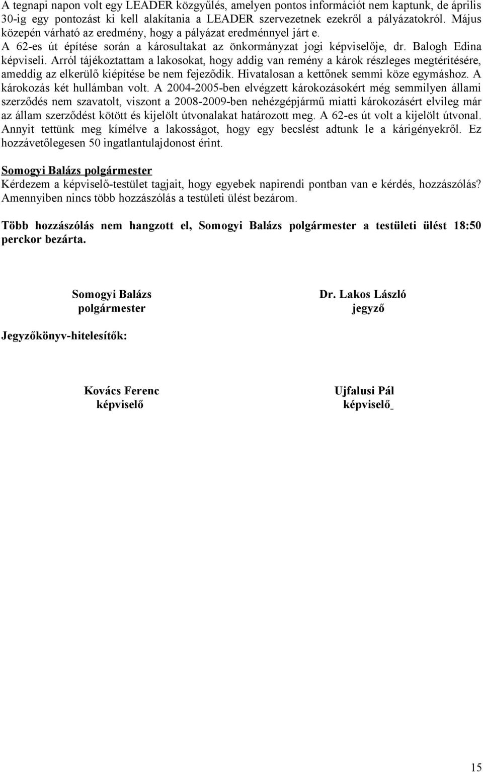 Arról tájékoztattam a lakosokat, hogy addig van remény a károk részleges megtérítésére, ameddig az elkerülő kiépítése be nem fejeződik. Hivatalosan a kettőnek semmi köze egymáshoz.