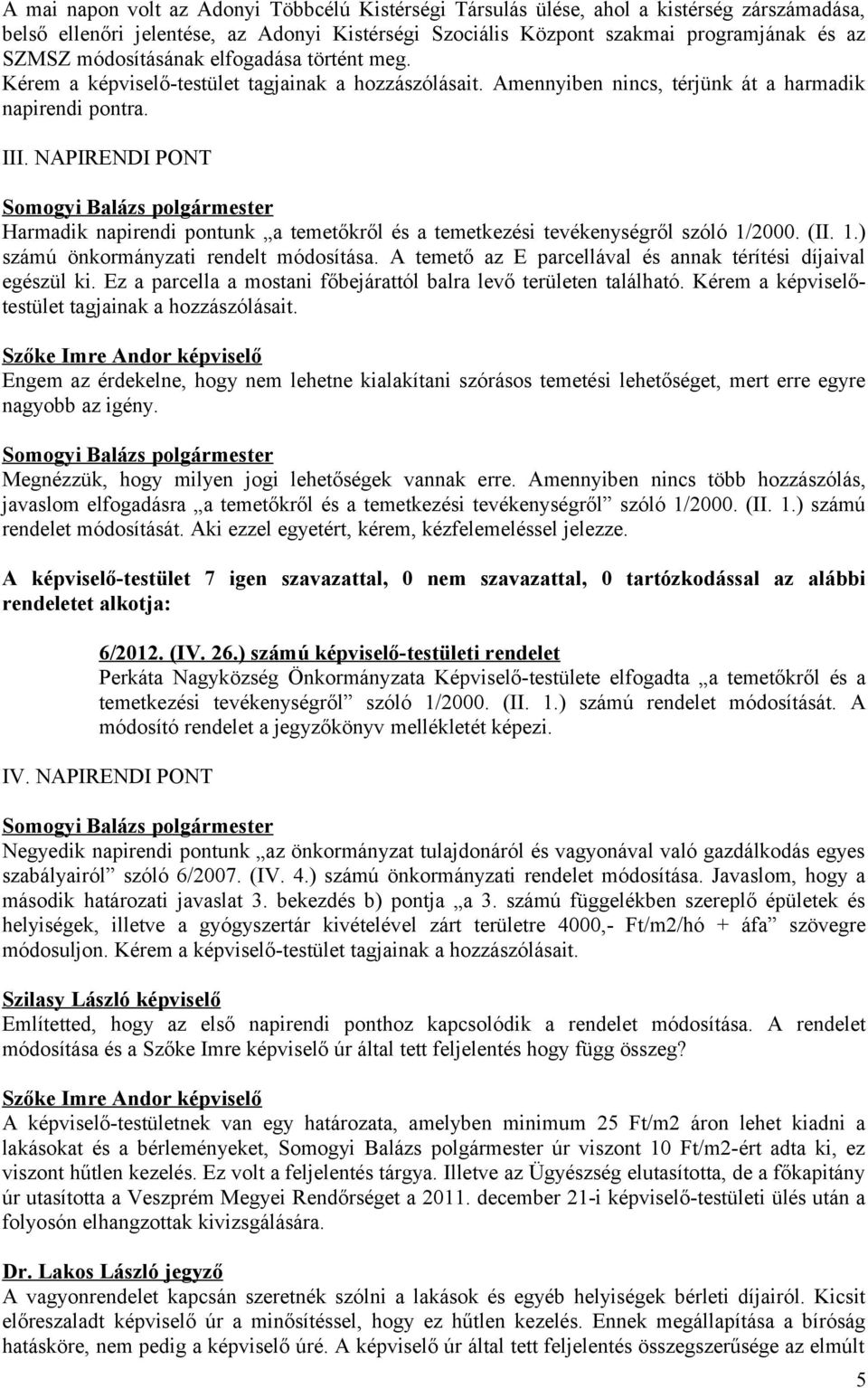 NAPIRENDI PONT Harmadik napirendi pontunk a temetőkről és a temetkezési tevékenységről szóló 1/2000. (II. 1.) számú önkormányzati rendelt módosítása.