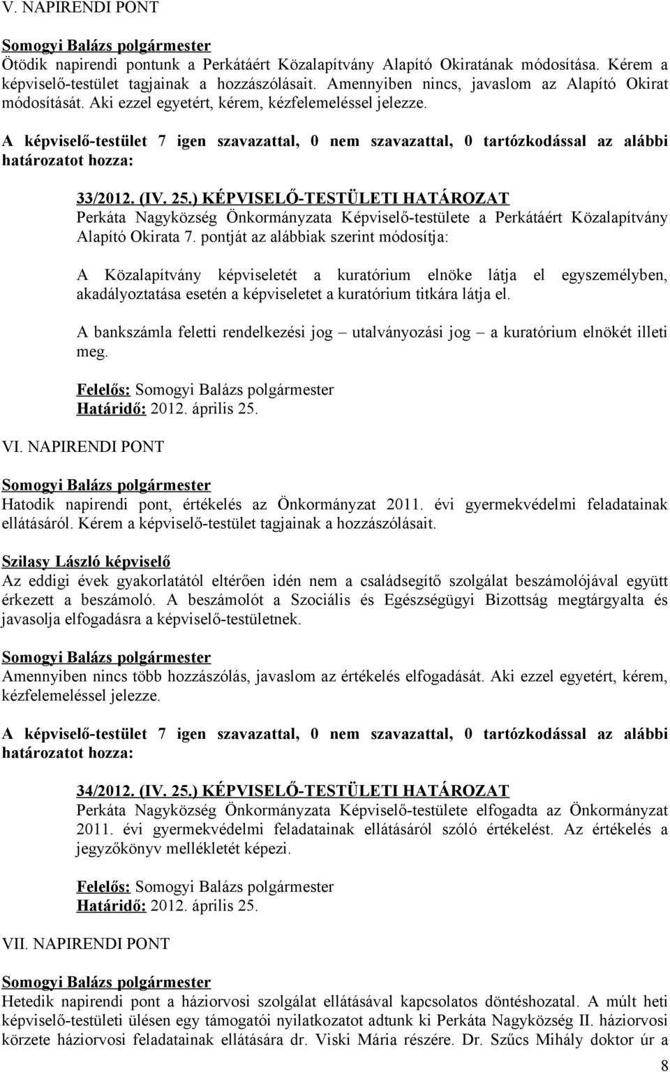 ) KÉPVISELŐ-TESTÜLETI HATÁROZAT Perkáta Nagyközség Önkormányzata Képviselő-testülete a Perkátáért Közalapítvány Alapító Okirata 7.