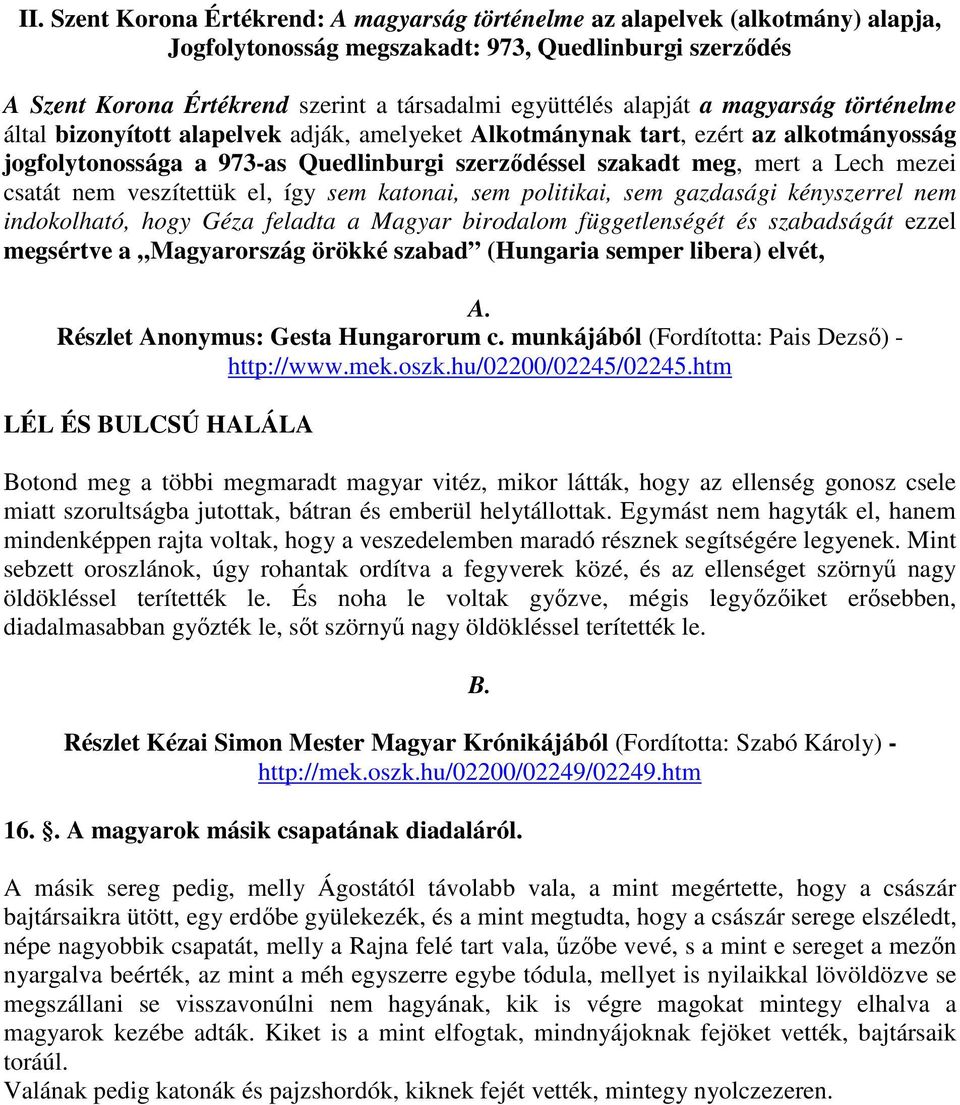 mezei csatát nem veszítettük el, így sem katonai, sem politikai, sem gazdasági kényszerrel nem indokolható, hogy Géza feladta a Magyar birodalom függetlenségét és szabadságát ezzel megsértve a