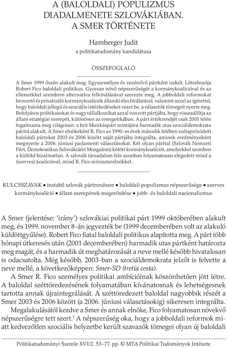 Gyorsan növõ népszerûségét a kormánykoalícióval és az ellenzékkel szembeni alternatíva felkínálásával szerezte meg.